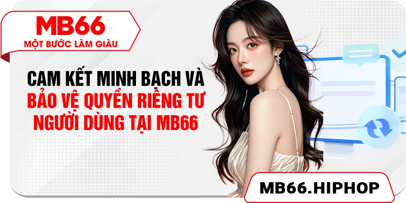 Cam kết minh bạch và bảo vệ quyền riêng tư người dùng tại MB66