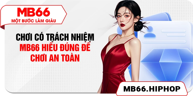 Chơi có trách nhiệm MB66 – Hiểu đúng để chơi an toàn