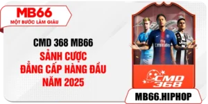 CMD 368 MB66 – Sảnh Cược Đẳng Cấp Hàng Đầu Năm 2025