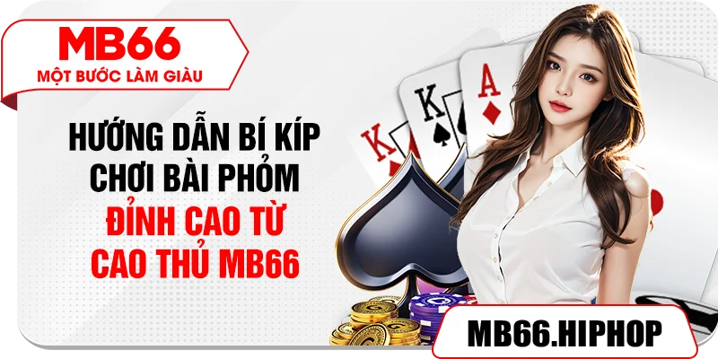 Hướng Dẫn Chơi Bài Phỏm – Bí Kíp Cao Thủ Không Thể Bỏ Lỡ