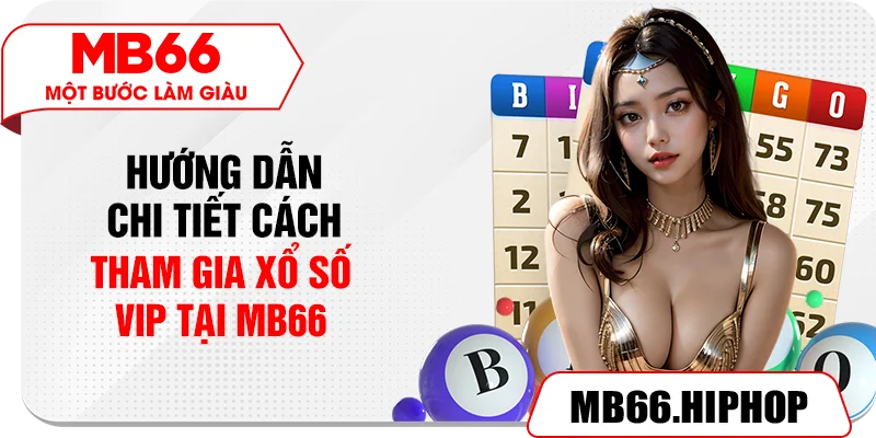 Hướng dẫn chi tiết cách tham gia xổ số VIP tại MB66