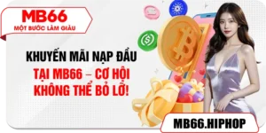 Khuyến Mãi Nạp Đầu Tại MB66 – Cơ Hội Không Thể Bỏ Lỡ!
