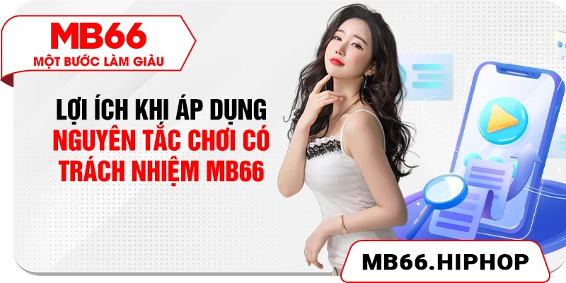 Lợi ích khi áp dụng nguyên tắc chơi có trách nhiệm MB66