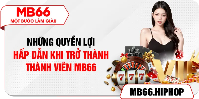 Những quyền lợi hấp dẫn khi trở thành thành viên MB66