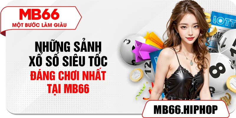 Những sảnh xổ số siêu tốc đáng chơi nhất tại MB66