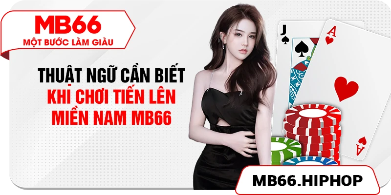 Thuật ngữ cần biết khi chơi Tiến Lên Miền Nam MB66