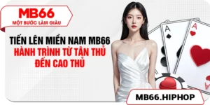 Tiến Lên Miền Nam MB66 – Hành Trình Từ Tân Thủ Đến Cao Thủ