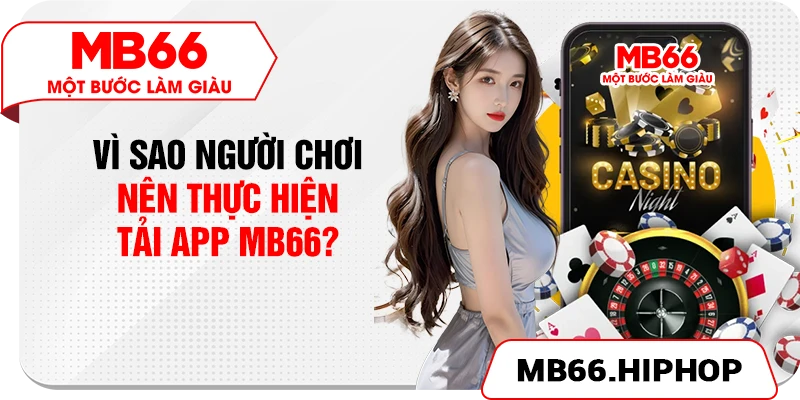 Vì sao người chơi nên thực hiện tải app MB66?