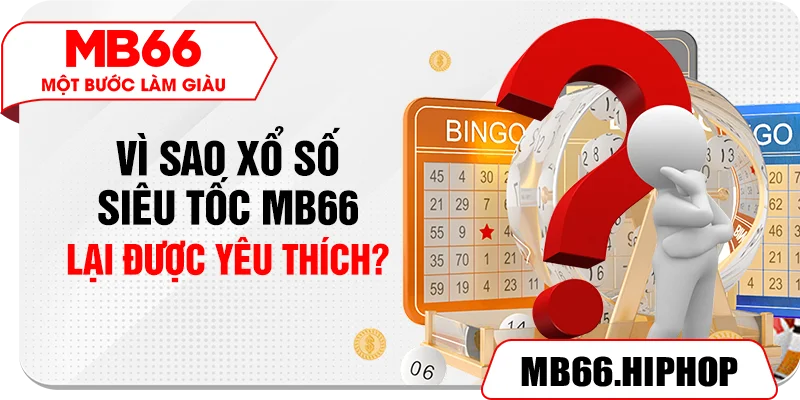 Vì sao xổ số siêu tốc MB66 lại được yêu thích?